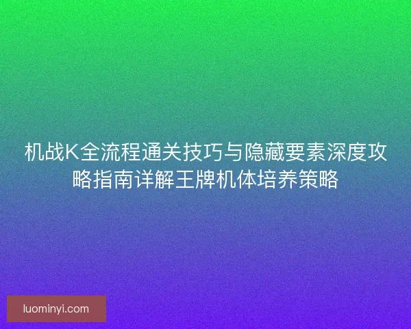 机战K全流程通关技巧与隐藏要素深度攻略指南详解王牌机体培养策略