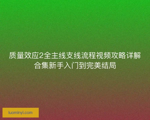 质量效应2全主线支线流程视频攻略详解合集新手入门到完美结局
