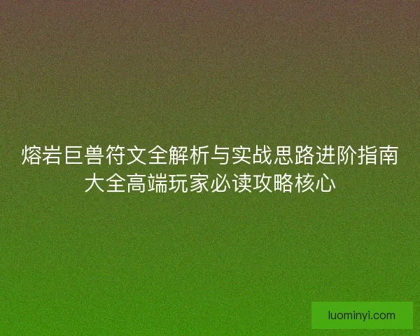 熔岩巨兽符文全解析与实战思路进阶指南大全高端玩家必读攻略核心